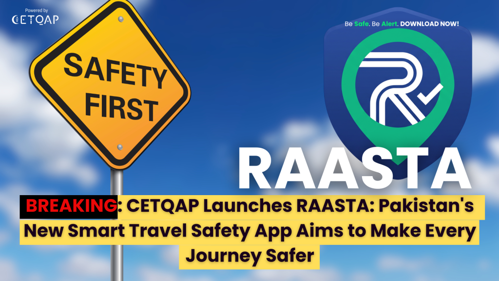 CETQAP Launches RAASTA: Pakistan’s New Smart Travel Safety App Aims to Make Every Journey Safer